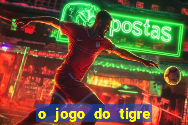 o jogo do tigre da dinheiro